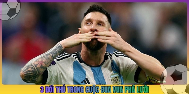 3 đối thủ trong cuộc đua vua phá lưới