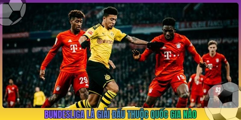 bundesliga là giải đấu thuộc quốc gia nào