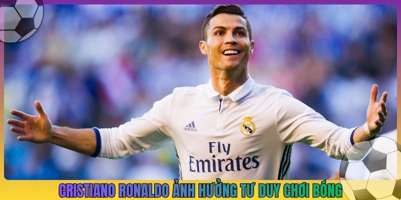 Cristiano Ronaldo ảnh hưởng tư duy chơi bóng