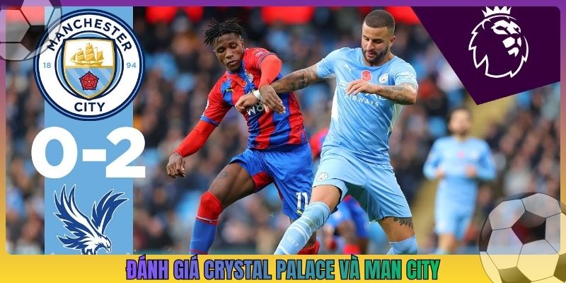 Đánh giá Crystal Palace và Man City