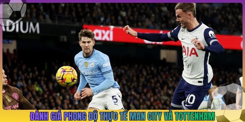 Đánh giá phong độ thực tế Man City và Tottenham
