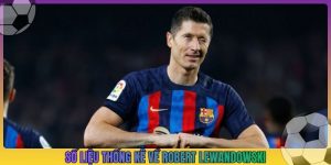 số liệu thống kê về robert lewandowski