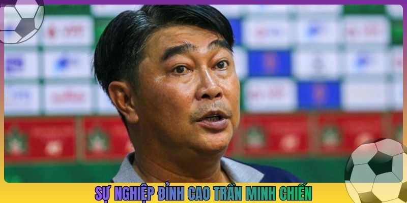 Sự nghiệp đỉnh cao Trần Minh Chiến