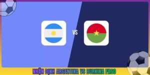Nhận Định Argentina Vs Burkina Faso, 7h00 4/10, FIFA Days
