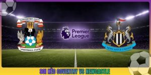 Soi Kèo Coventry Vs Newcastle, 2h00 13/10, Ngoại Hạng Anh