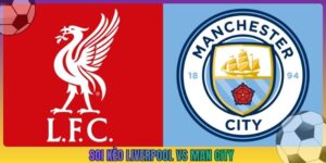 Soi Kèo Liverpool Vs Man City, 22h30 11/10, Ngoại Hạng Anh